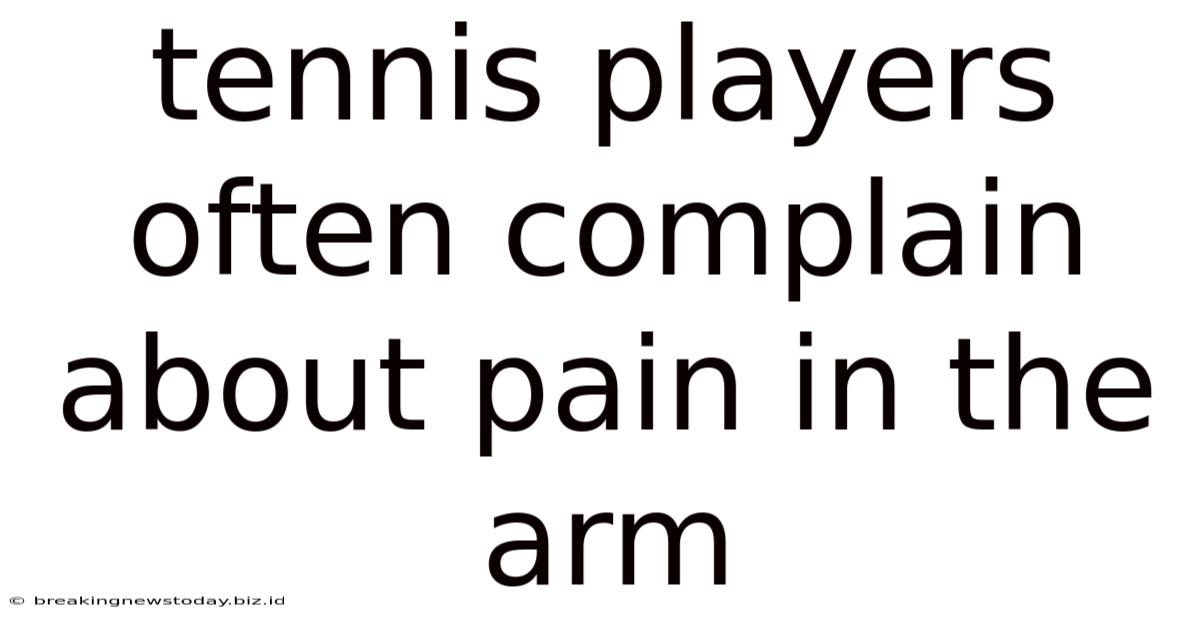 Tennis Players Often Complain About Pain In The Arm