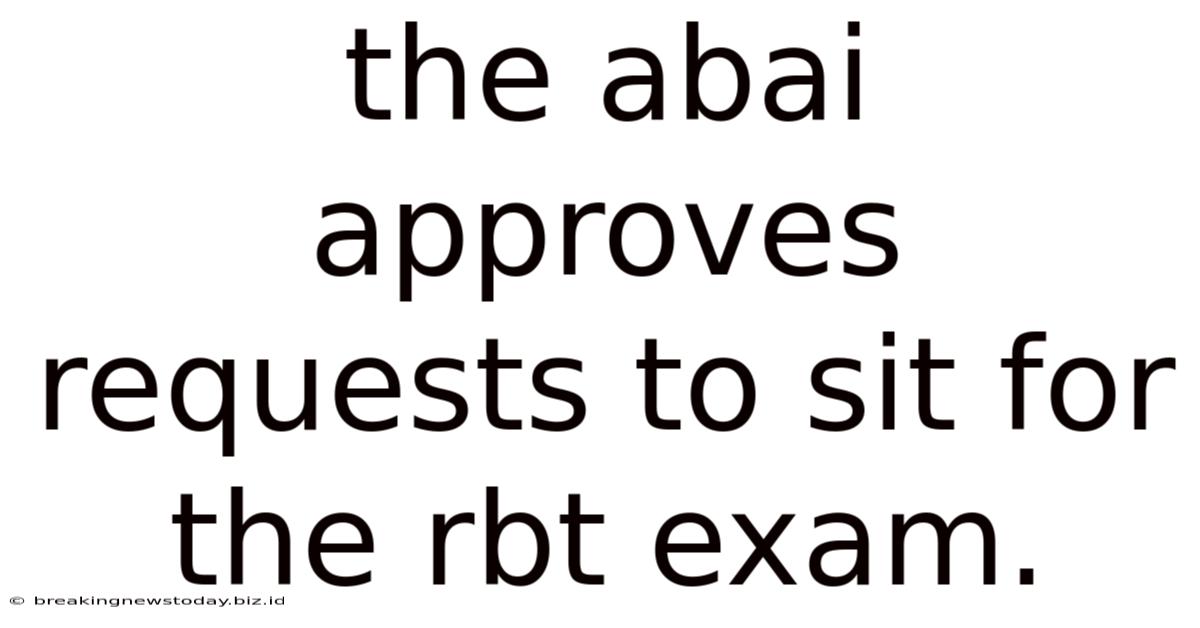 The Abai Approves Requests To Sit For The Rbt Exam.