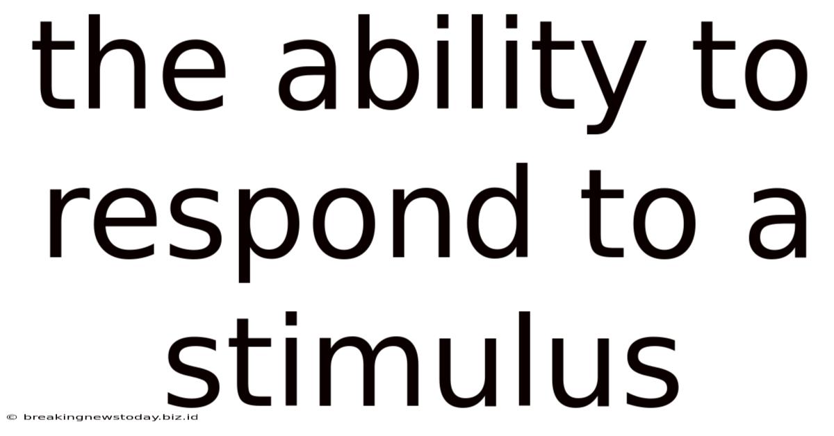 The Ability To Respond To A Stimulus