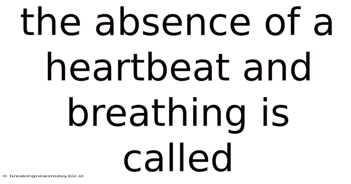 The Absence Of A Heartbeat And Breathing Is Called