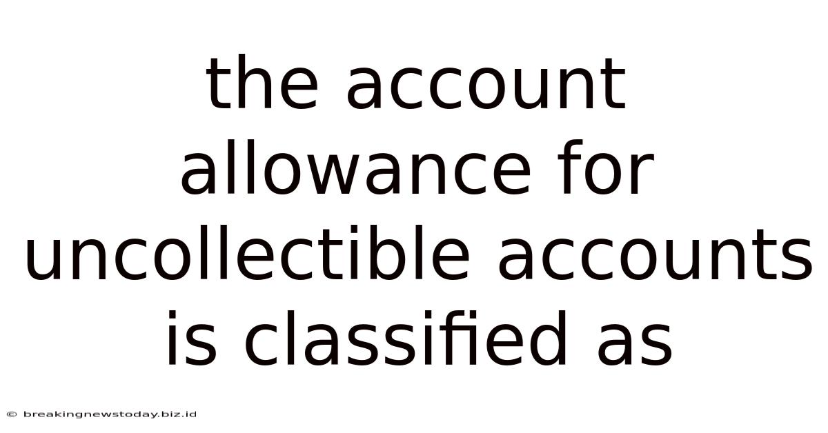 The Account Allowance For Uncollectible Accounts Is Classified As