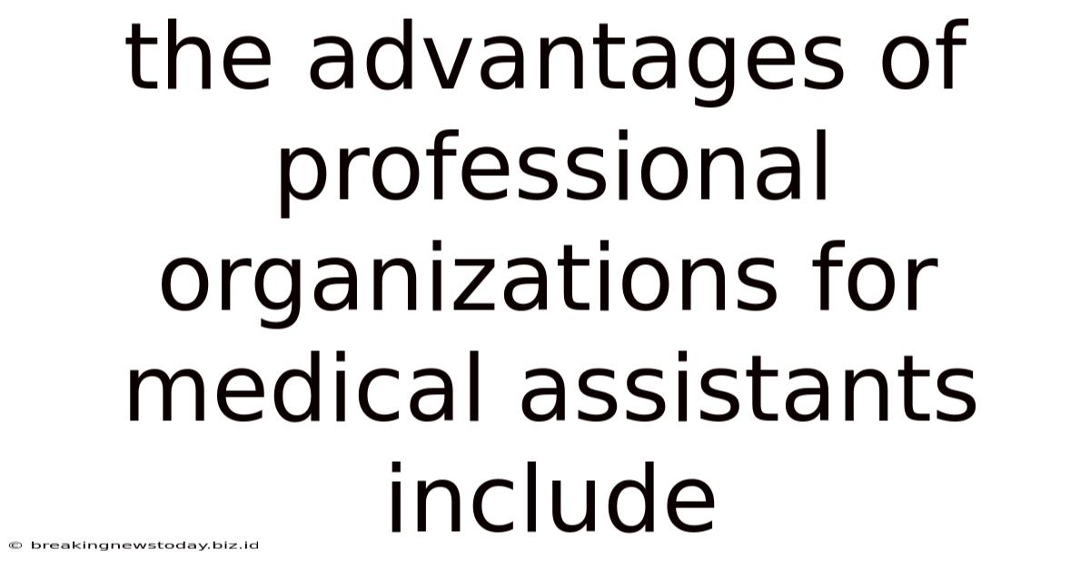The Advantages Of Professional Organizations For Medical Assistants Include