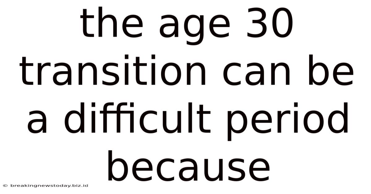 The Age 30 Transition Can Be A Difficult Period Because
