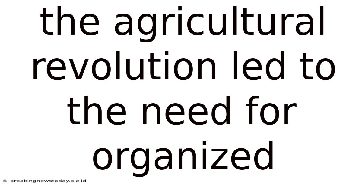 The Agricultural Revolution Led To The Need For Organized