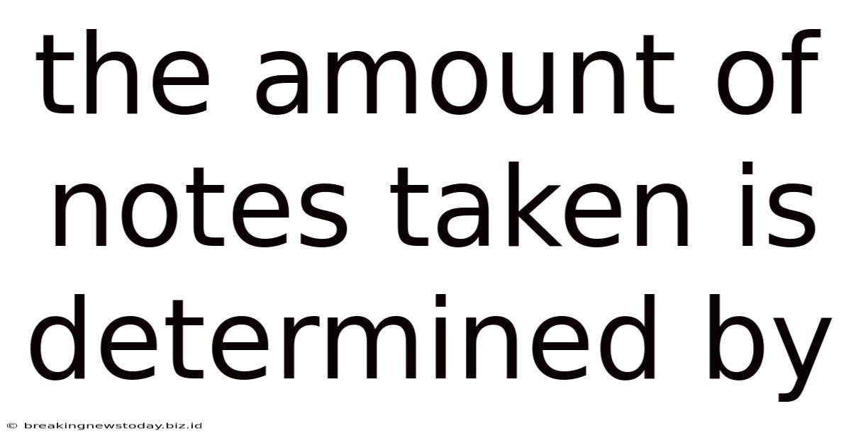 The Amount Of Notes Taken Is Determined By