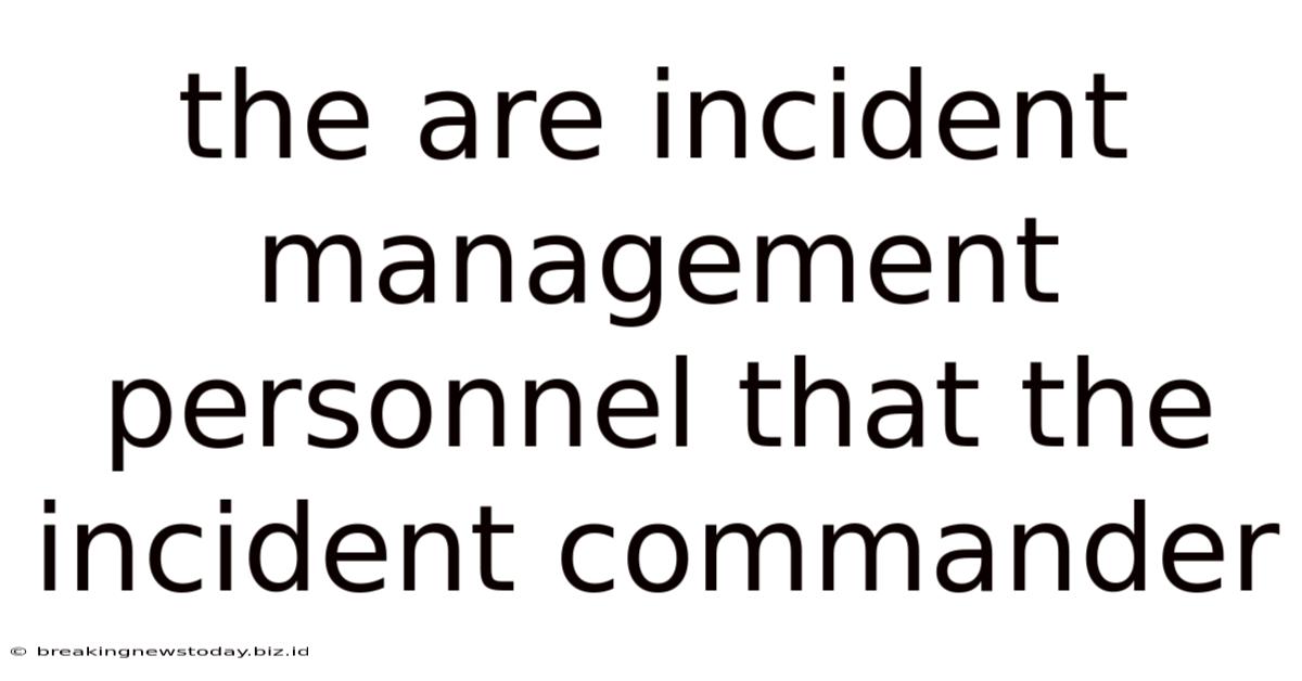 The Are Incident Management Personnel That The Incident Commander