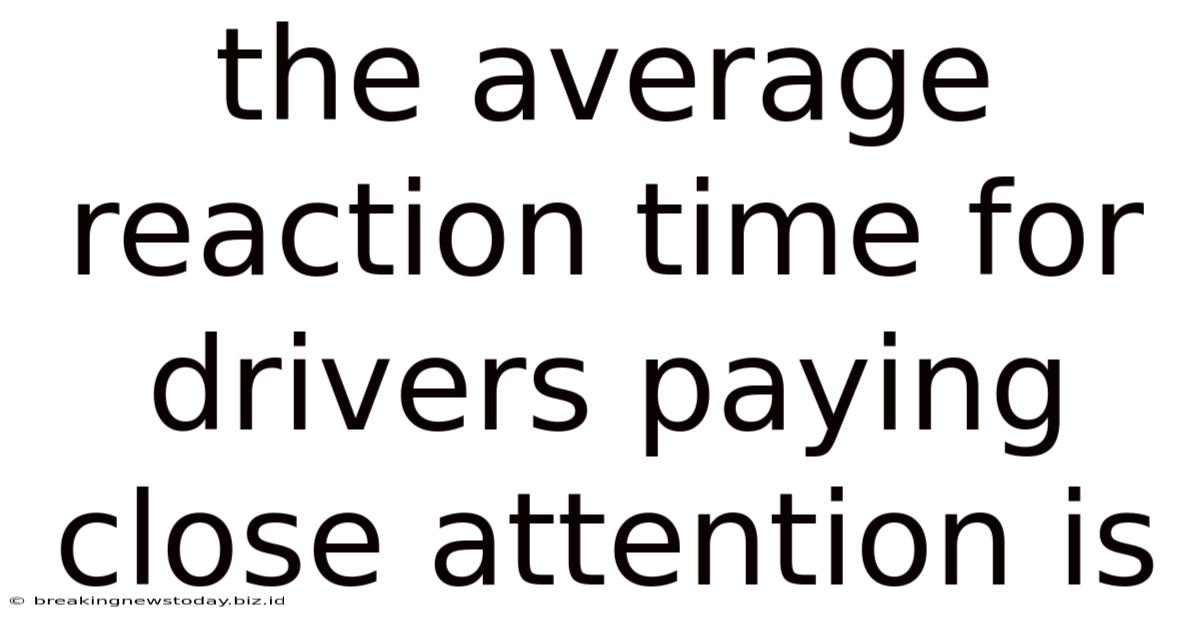 The Average Reaction Time For Drivers Paying Close Attention Is