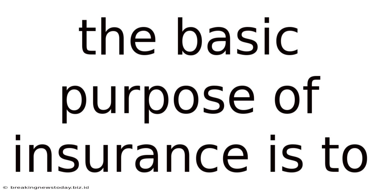 The Basic Purpose Of Insurance Is To