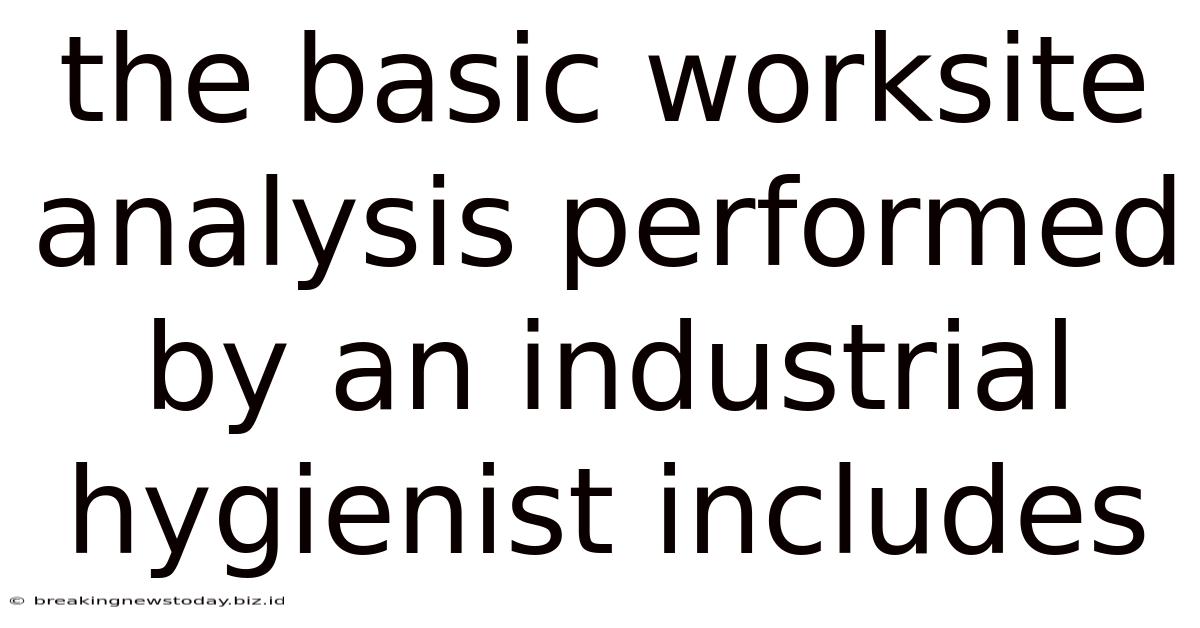 The Basic Worksite Analysis Performed By An Industrial Hygienist Includes