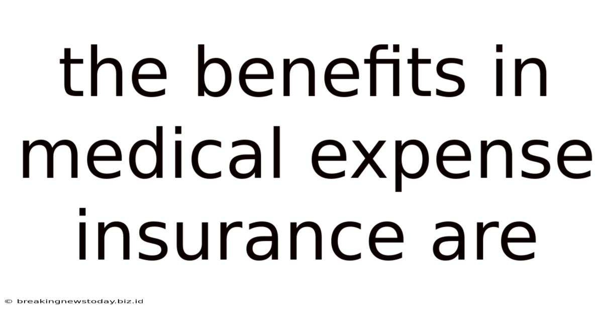 The Benefits In Medical Expense Insurance Are