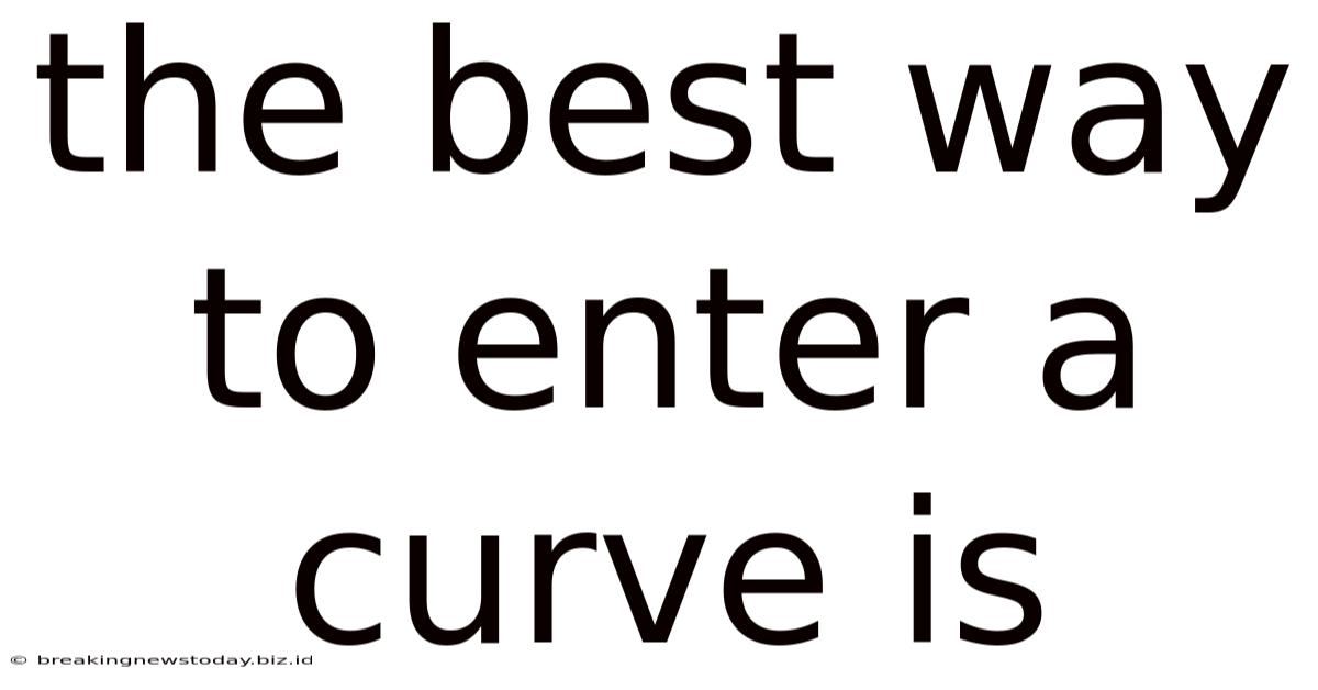 The Best Way To Enter A Curve Is