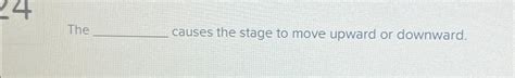 The __________blank Causes The Stage To Move Upward Or Downward.