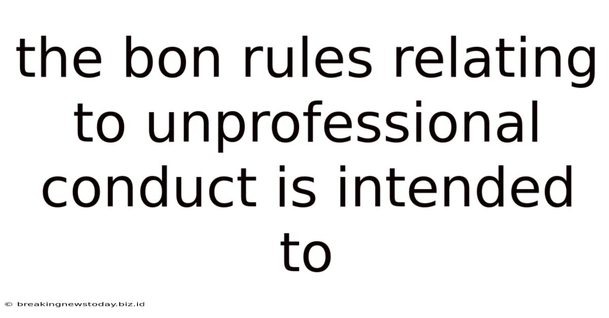 The Bon Rules Relating To Unprofessional Conduct Is Intended To