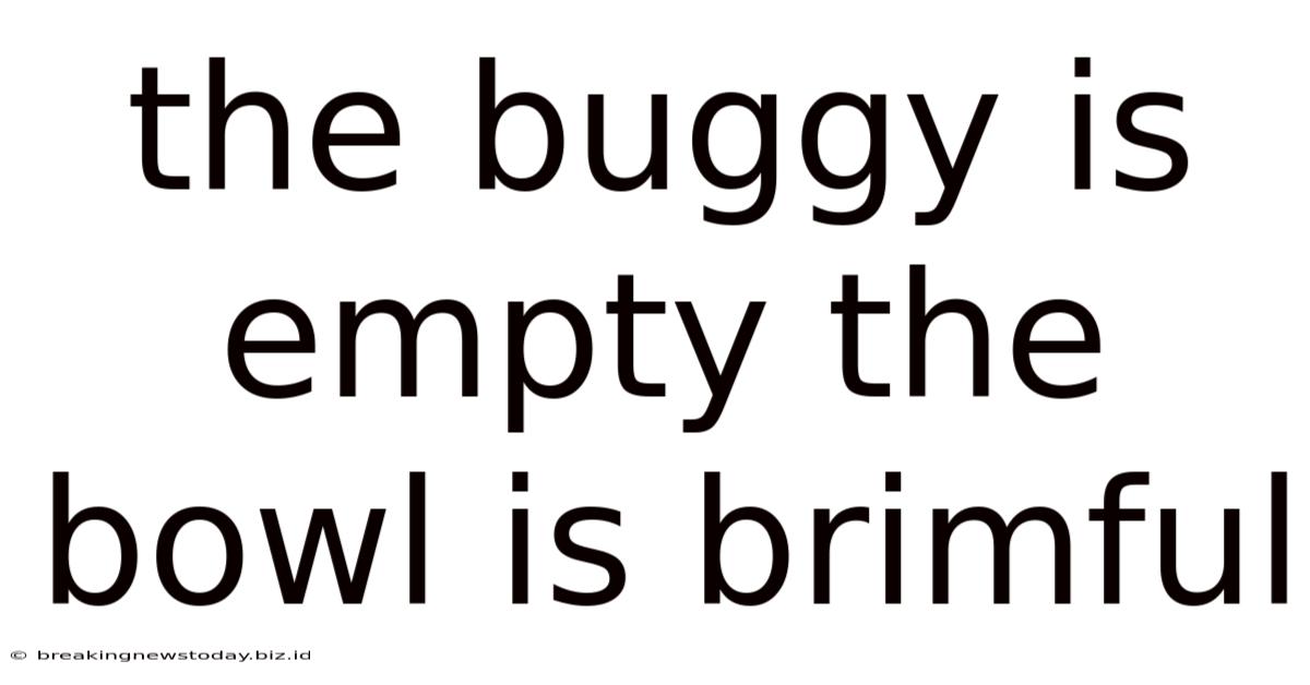 The Buggy Is Empty The Bowl Is Brimful
