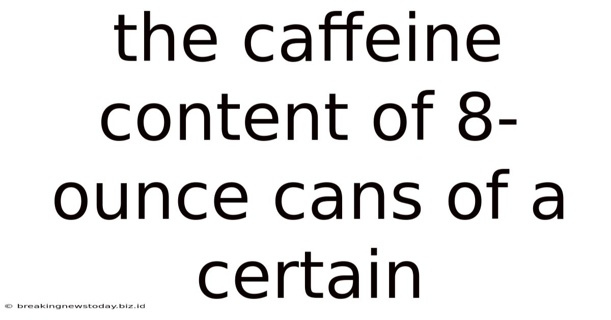 The Caffeine Content Of 8-ounce Cans Of A Certain