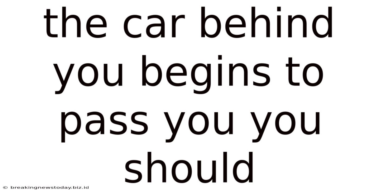 The Car Behind You Begins To Pass You You Should
