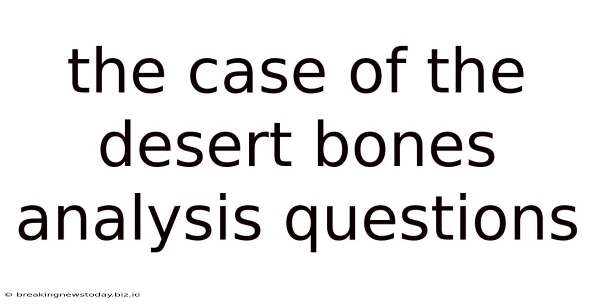 The Case Of The Desert Bones Analysis Questions
