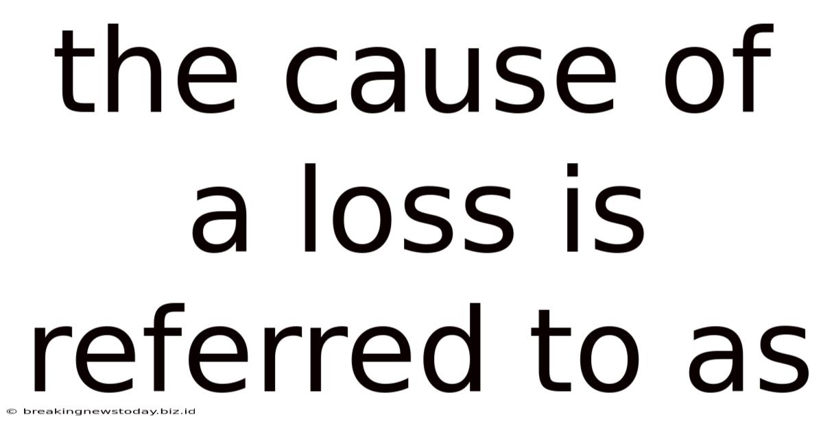 The Cause Of A Loss Is Referred To As