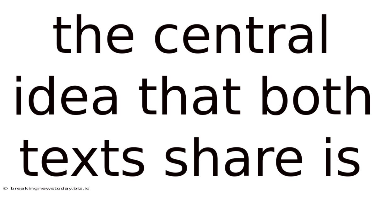 The Central Idea That Both Texts Share Is .