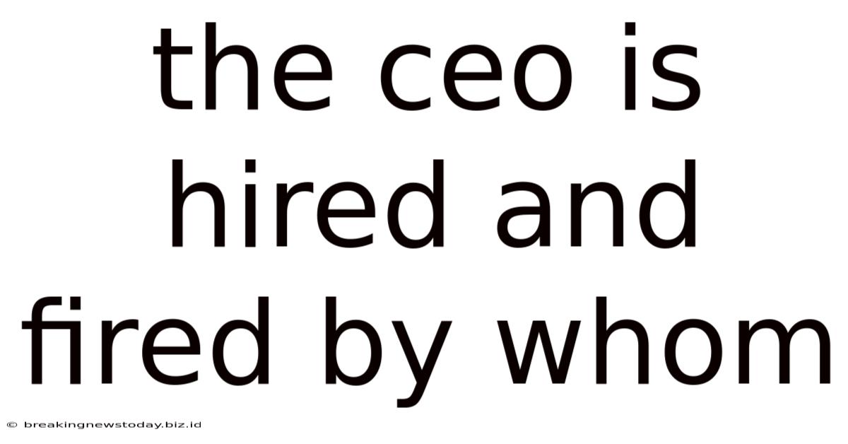 The Ceo Is Hired And Fired By Whom