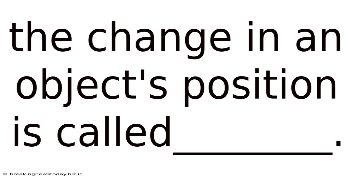 The Change In An Object's Position Is Called________.