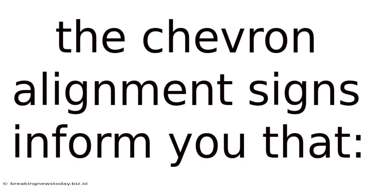 The Chevron Alignment Signs Inform You That: