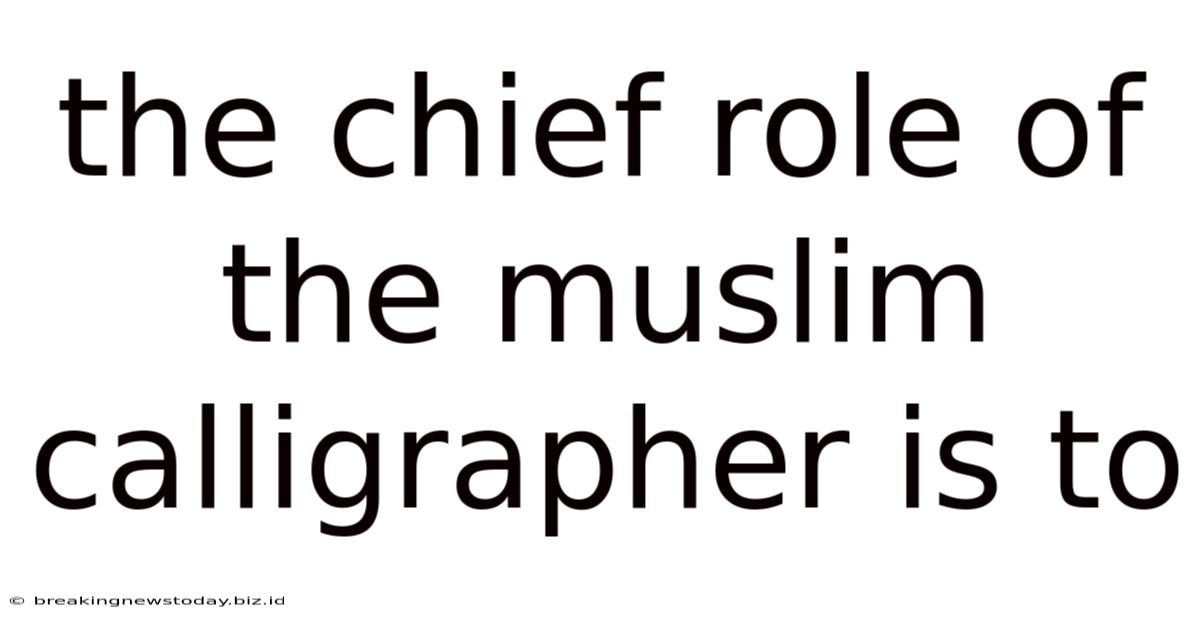 The Chief Role Of The Muslim Calligrapher Is To
