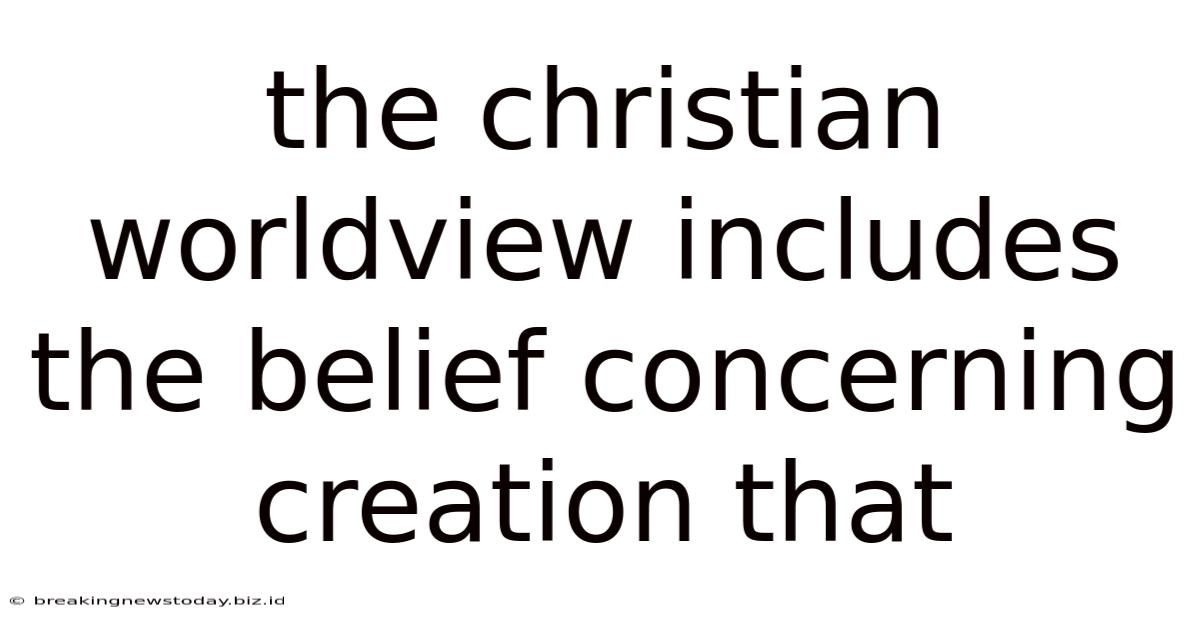 The Christian Worldview Includes The Belief Concerning Creation That