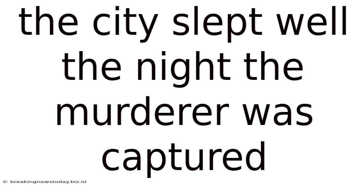 The City Slept Well The Night The Murderer Was Captured