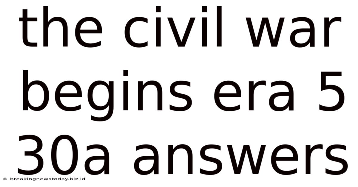 The Civil War Begins Era 5 30a Answers