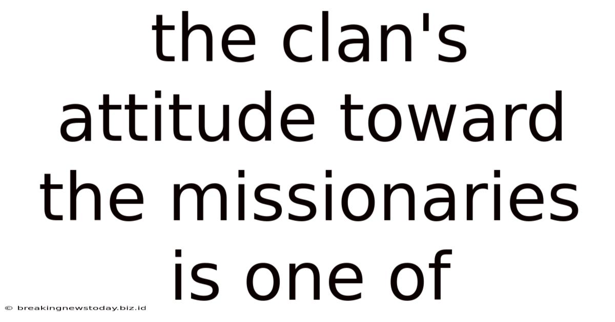 The Clan's Attitude Toward The Missionaries Is One Of