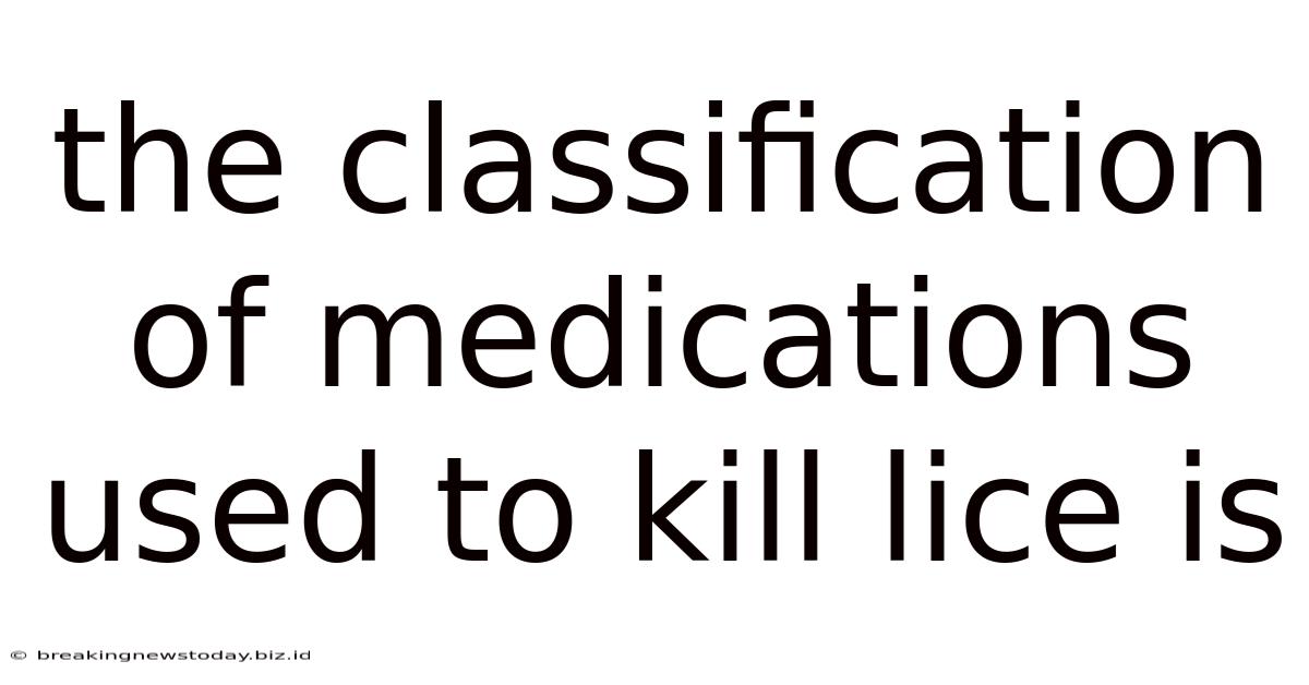 The Classification Of Medications Used To Kill Lice Is