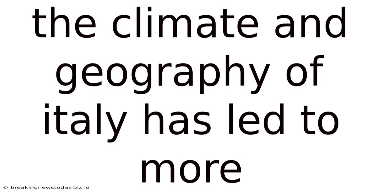 The Climate And Geography Of Italy Has Led To More