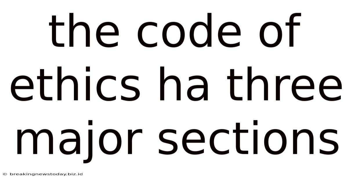 The Code Of Ethics Ha Three Major Sections