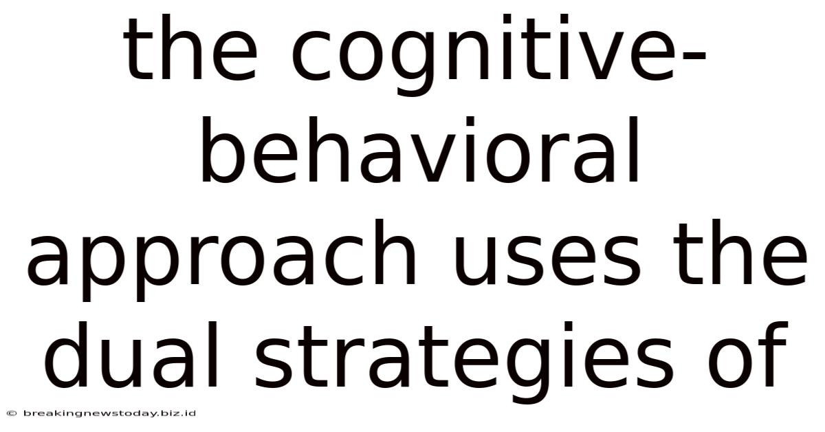 The Cognitive-behavioral Approach Uses The Dual Strategies Of
