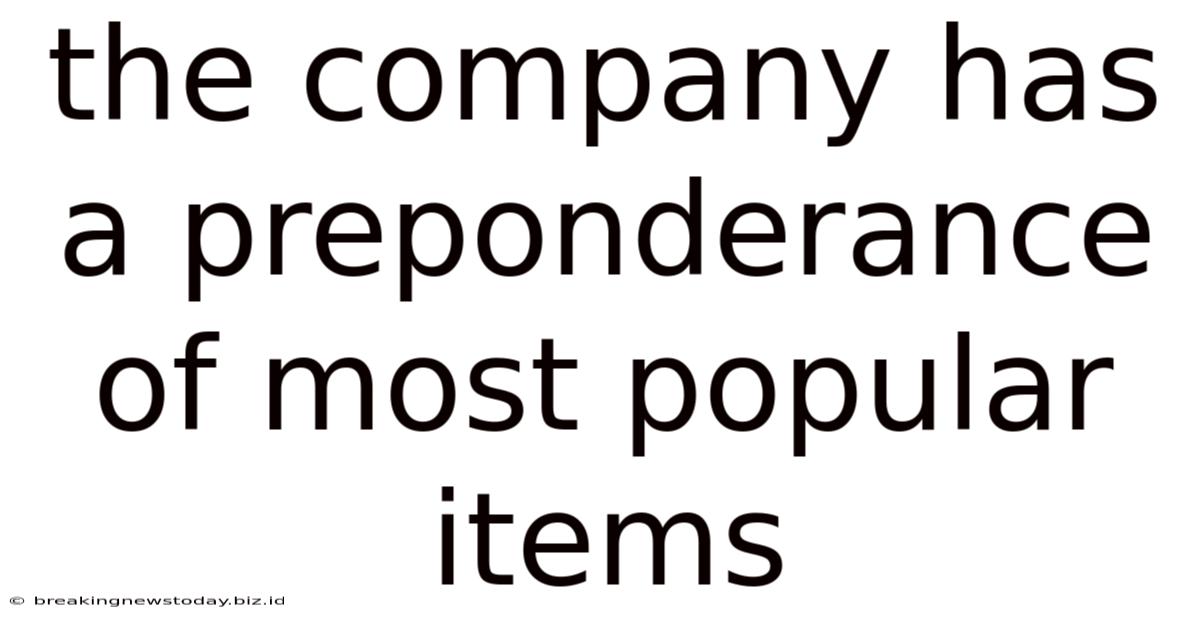 The Company Has A Preponderance Of Most Popular Items