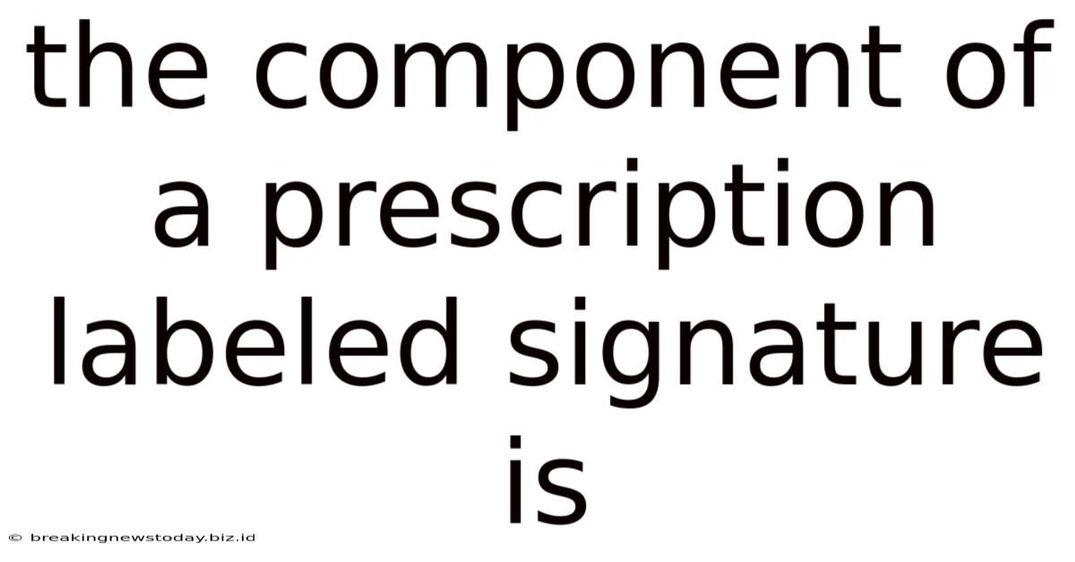The Component Of A Prescription Labeled Signature Is