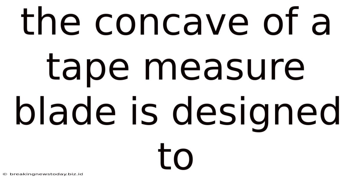 The Concave Of A Tape Measure Blade Is Designed To