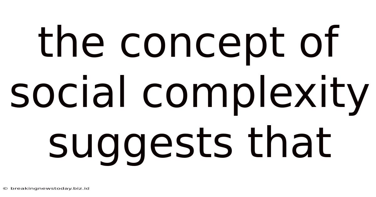 The Concept Of Social Complexity Suggests That