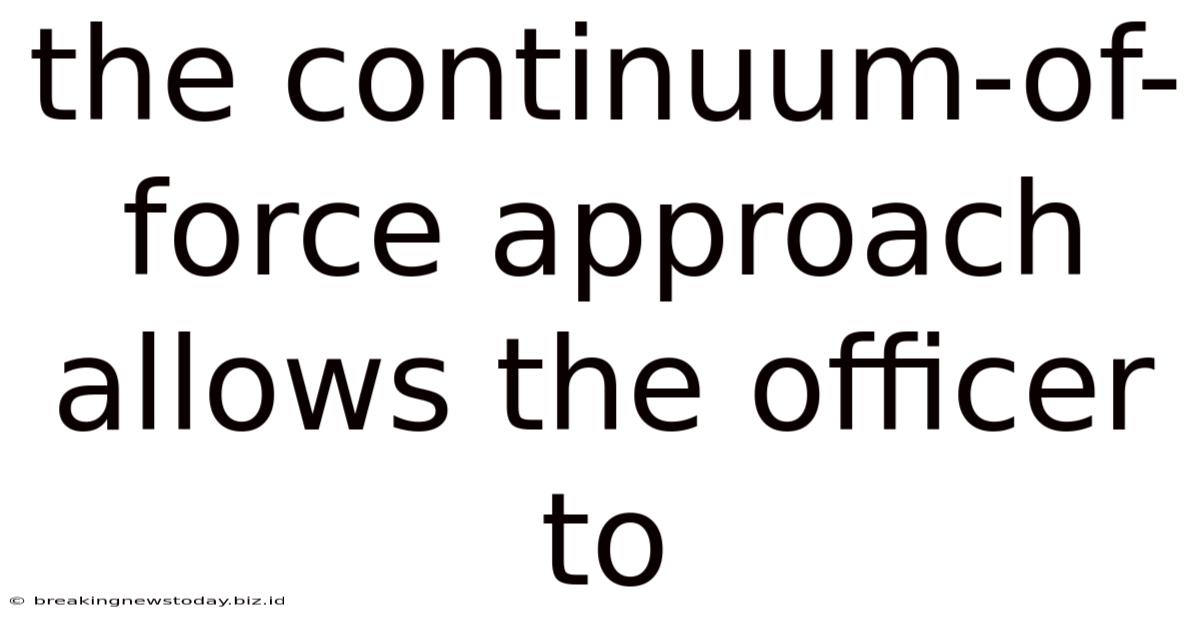 The Continuum-of-force Approach Allows The Officer To