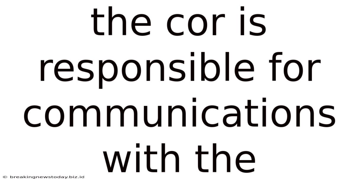 The Cor Is Responsible For Communications With The