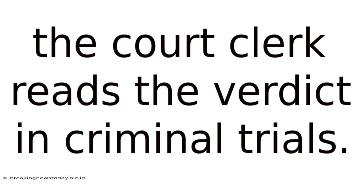 The Court Clerk Reads The Verdict In Criminal Trials.