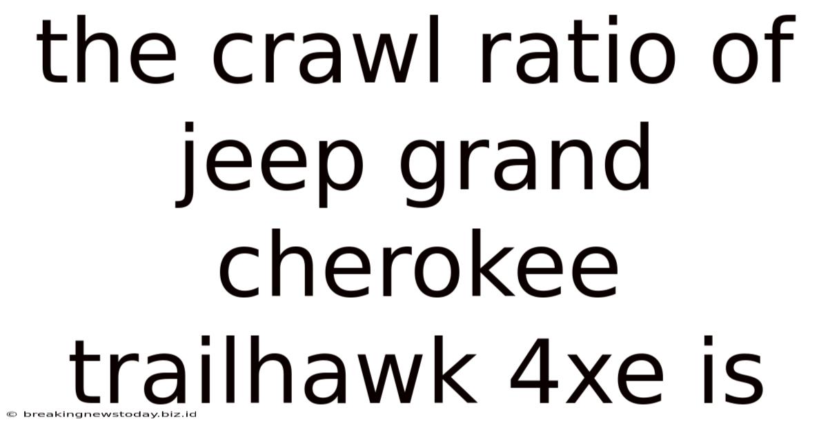 The Crawl Ratio Of Jeep Grand Cherokee Trailhawk 4xe Is