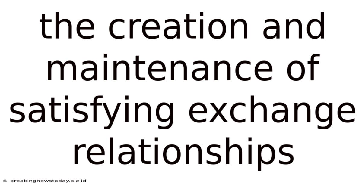 The Creation And Maintenance Of Satisfying Exchange Relationships