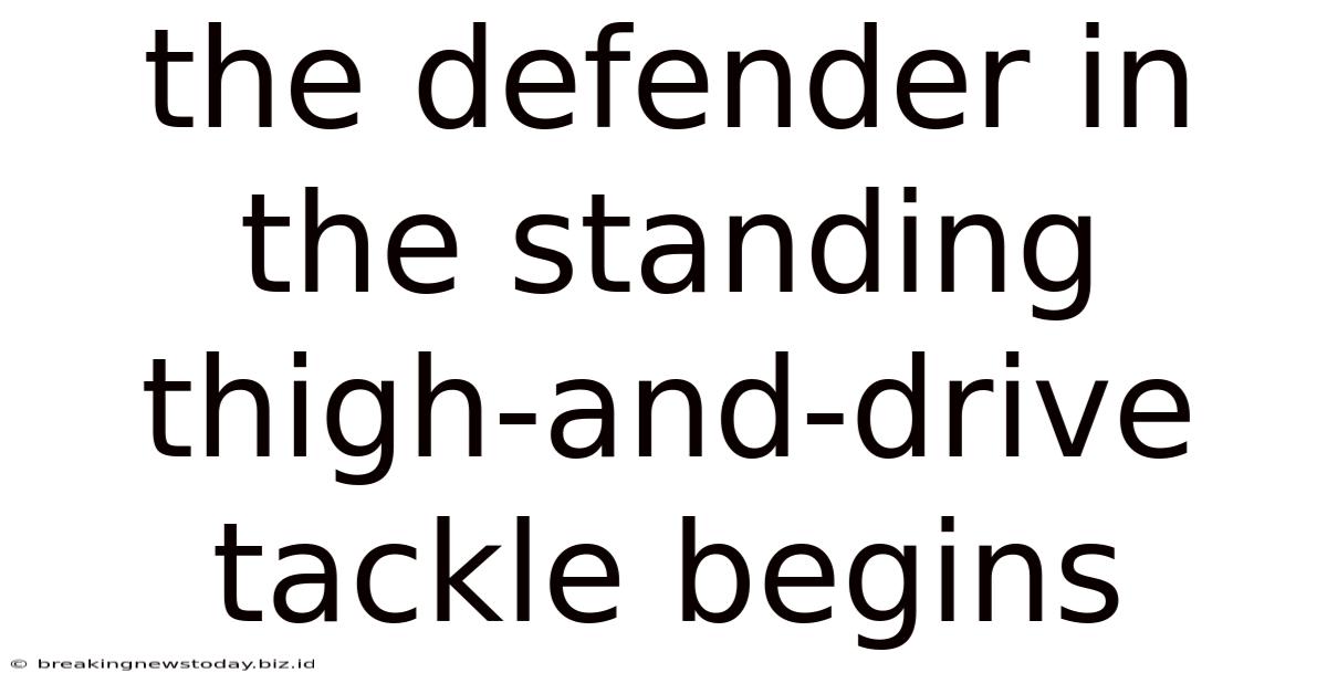 The Defender In The Standing Thigh-and-drive Tackle Begins