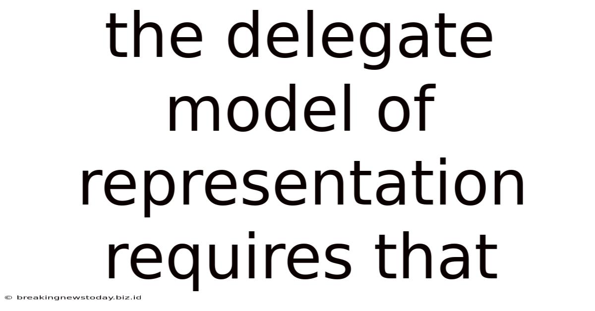 The Delegate Model Of Representation Requires That