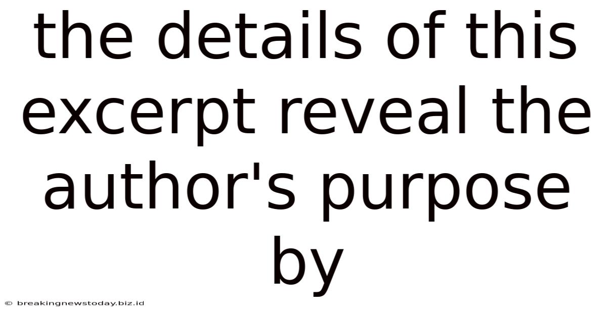The Details Of This Excerpt Reveal The Author's Purpose By