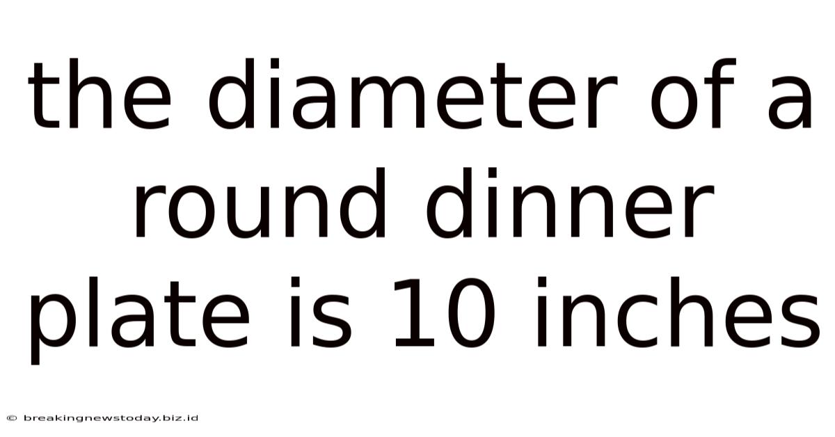 The Diameter Of A Round Dinner Plate Is 10 Inches