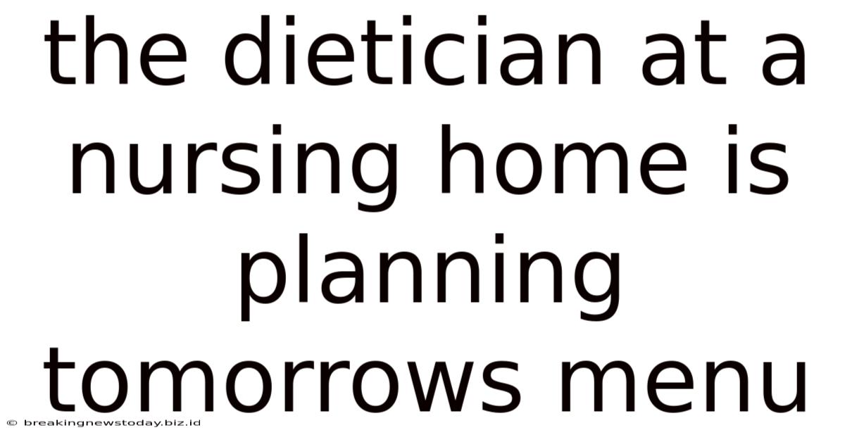 The Dietician At A Nursing Home Is Planning Tomorrows Menu