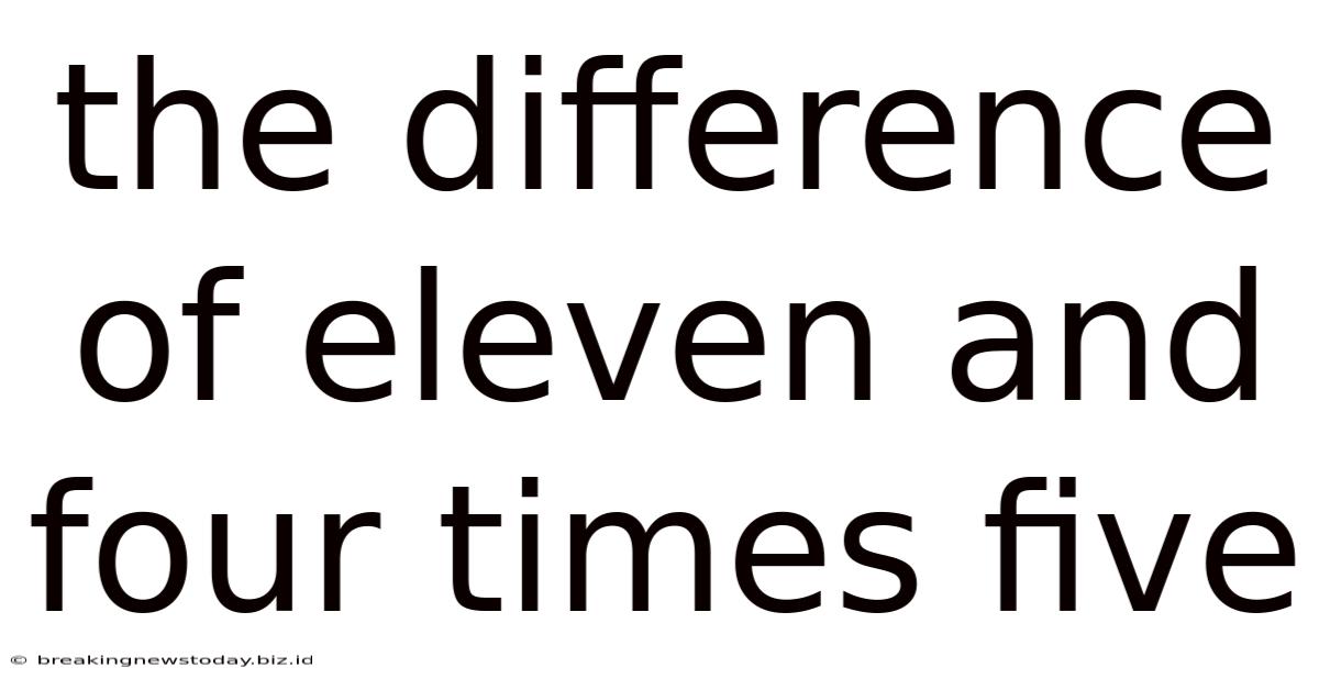 The Difference Of Eleven And Four Times Five